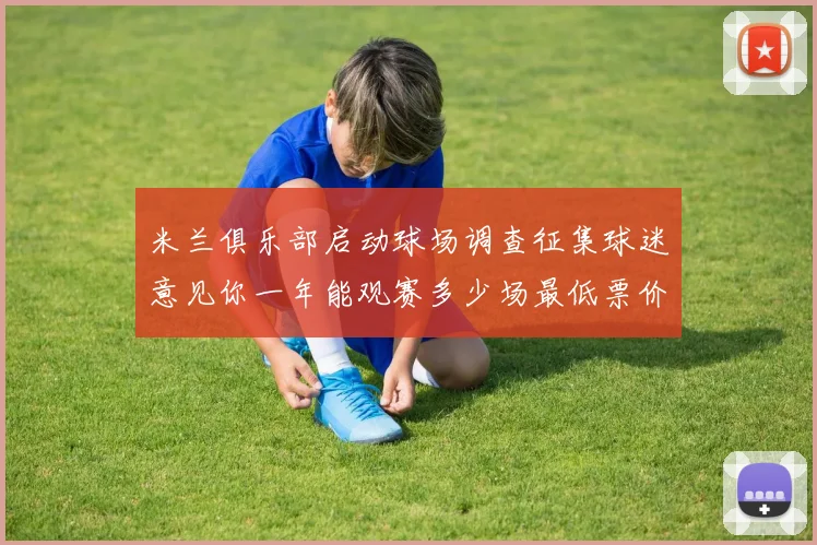 米兰俱乐部启动球场调查征集球迷意见你一年能观赛多少场最低票价应设定为多少